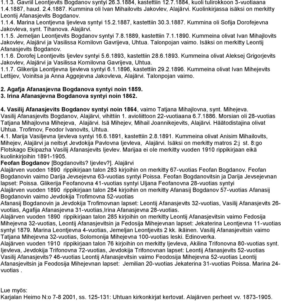 Alajärvi. 1.1.5. Jemeljan Leontjevits Bogdanov syntyi 7.8.1889, kastettiin 7.1.1890. Kummeina olivat Ivan Mihajlovits Jakovlev, Alajärvi ja Vasilissa Kornilovn Gavrijeva, Uhtua. Talonpojan vaimo.