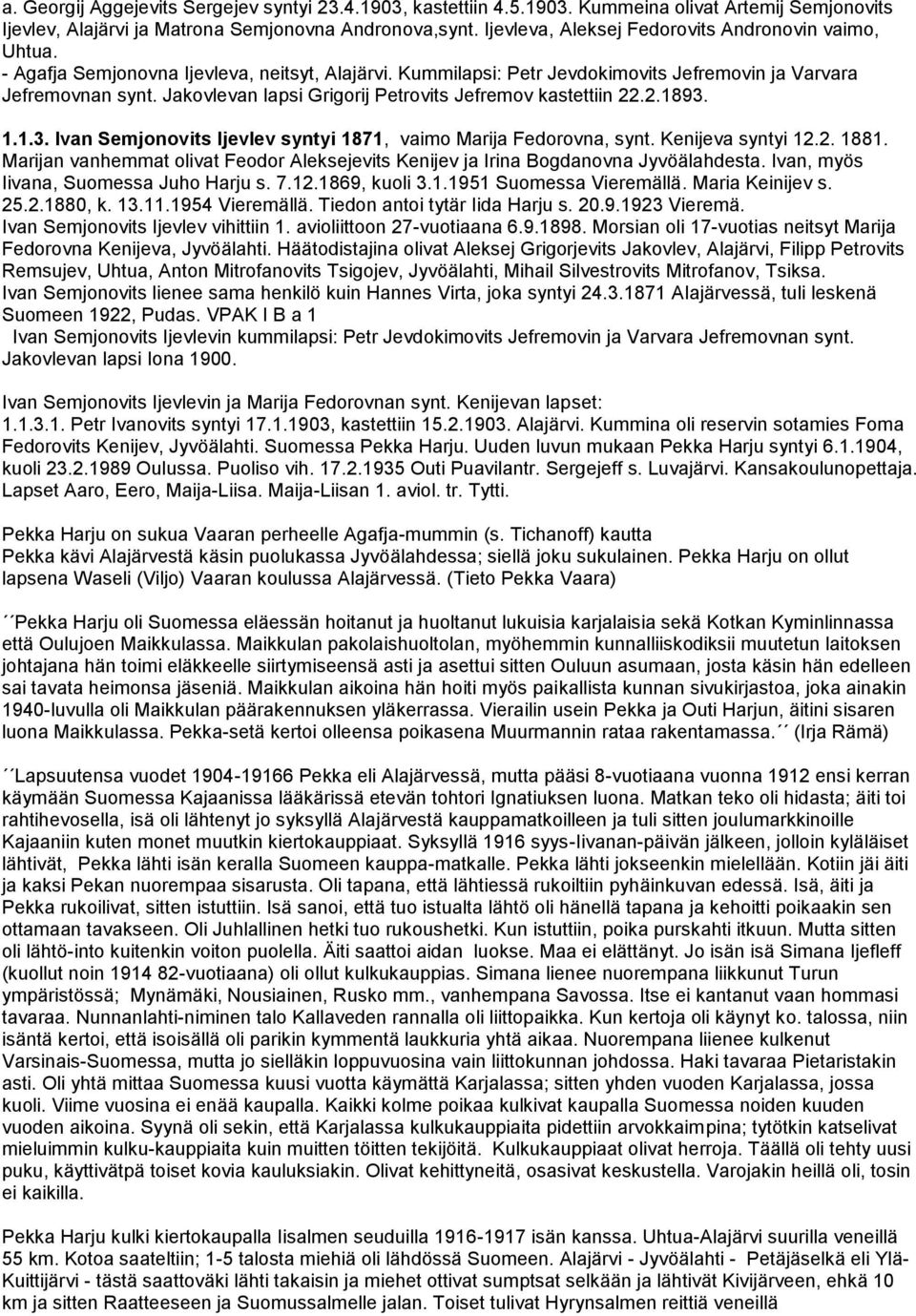 Jakovlevan lapsi Grigorij Petrovits Jefremov kastettiin 22.2.1893. 1.1.3. Ivan Semjonovits Ijevlev syntyi 1871, vaimo Marija Fedorovna, synt. Kenijeva syntyi 12.2. 1881.