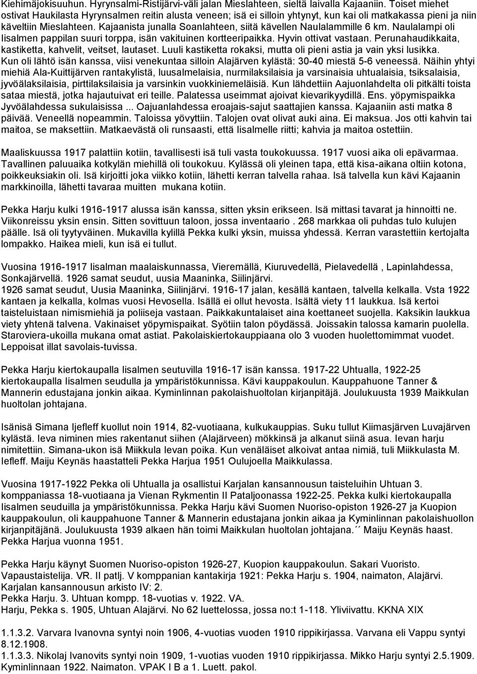 Kajaanista junalla Soanlahteen, siitä kävellen Naulalammille 6 km. Naulalampi oli Iisalmen pappilan suuri torppa, isän vakituinen kortteeripaikka. Hyvin ottivat vastaan.