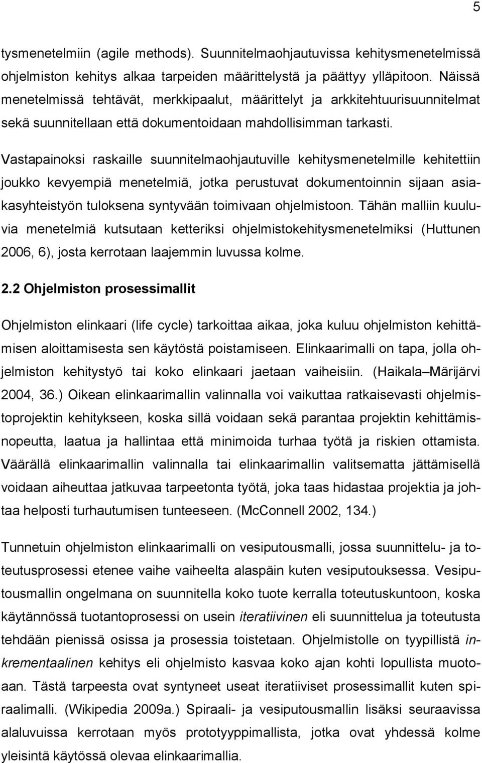 Vastapainoksi raskaille suunnitelmaohjautuville kehitysmenetelmille kehitettiin joukko kevyempiä menetelmiä, jotka perustuvat dokumentoinnin sijaan asiakasyhteistyön tuloksena syntyvään toimivaan