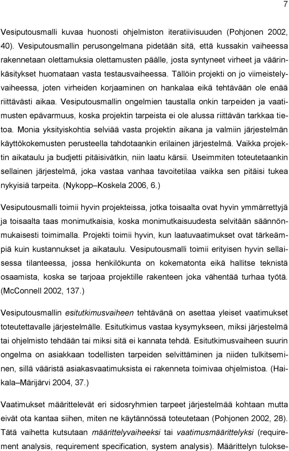 Tällöin projekti on jo viimeistelyvaiheessa, joten virheiden korjaaminen on hankalaa eikä tehtävään ole enää riittävästi aikaa.