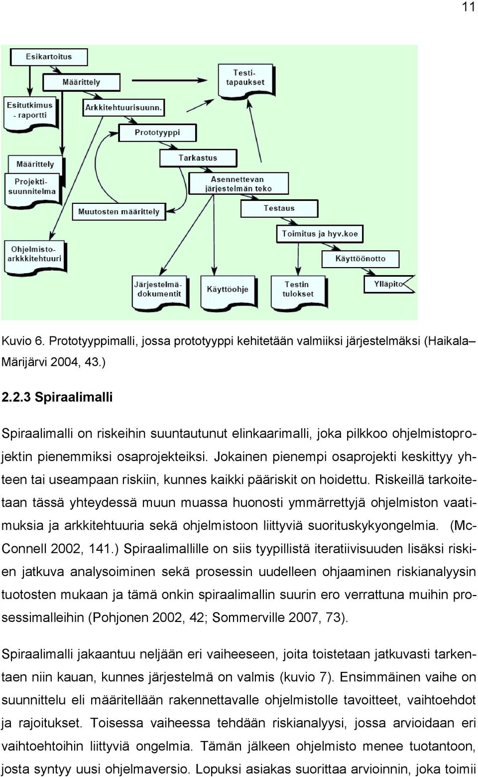 Jokainen pienempi osaprojekti keskittyy yhteen tai useampaan riskiin, kunnes kaikki pääriskit on hoidettu.