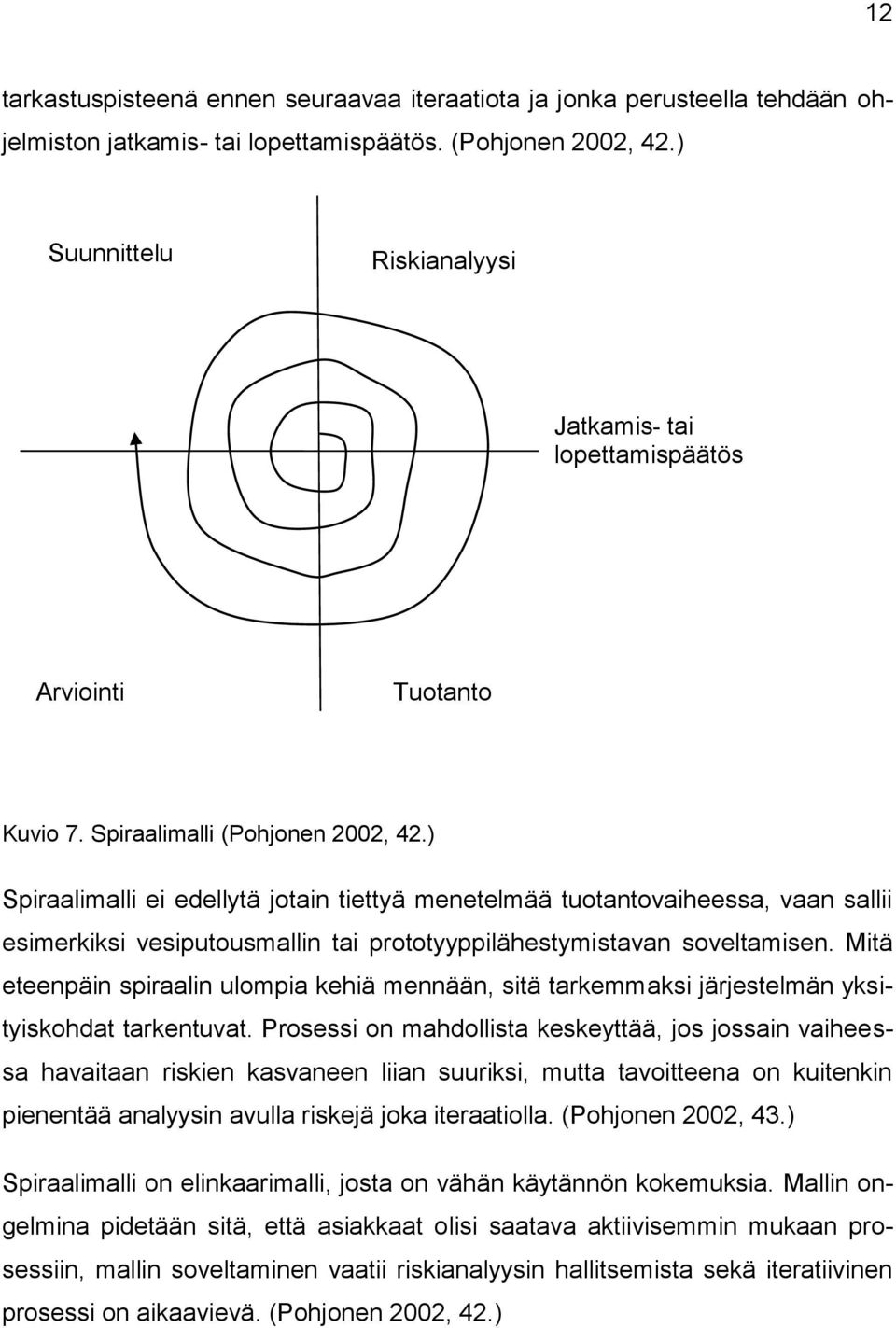 ) Spiraalimalli ei edellytä jotain tiettyä menetelmää tuotantovaiheessa, vaan sallii esimerkiksi vesiputousmallin tai prototyyppilähestymistavan soveltamisen.