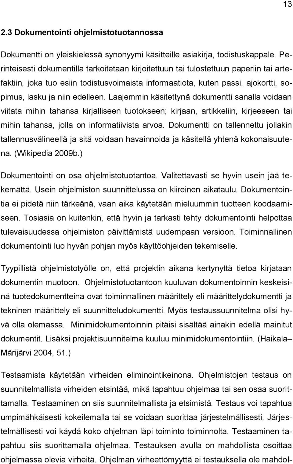 edelleen. Laajemmin käsitettynä dokumentti sanalla voidaan viitata mihin tahansa kirjalliseen tuotokseen; kirjaan, artikkeliin, kirjeeseen tai mihin tahansa, jolla on informatiivista arvoa.