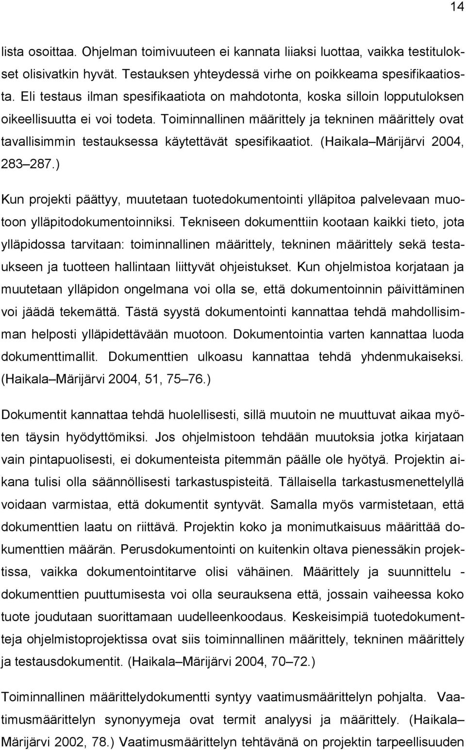 Toiminnallinen määrittely ja tekninen määrittely ovat tavallisimmin testauksessa käytettävät spesifikaatiot. (Haikala Märijärvi 2004, 283 287.