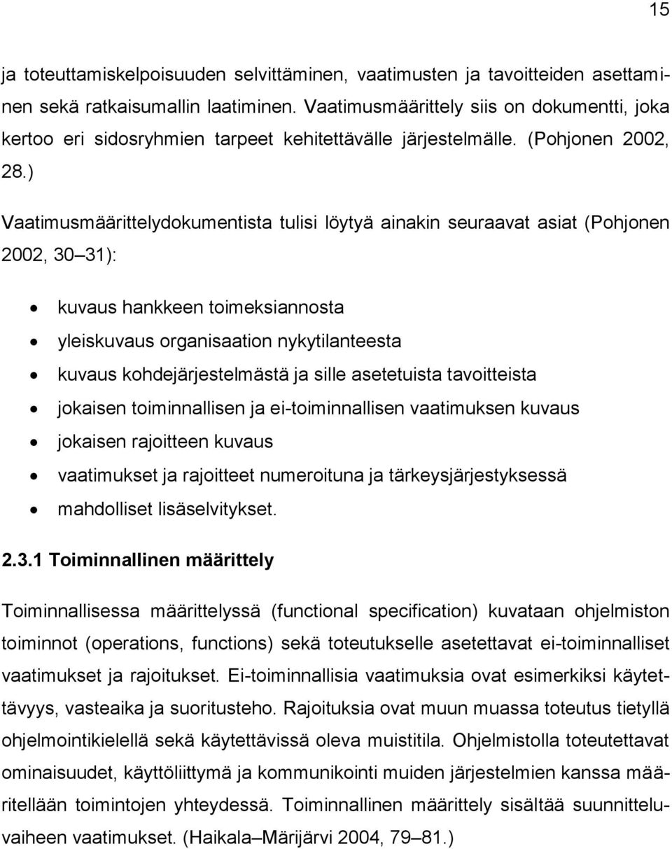 ) Vaatimusmäärittelydokumentista tulisi löytyä ainakin seuraavat asiat (Pohjonen 2002, 30 31): kuvaus hankkeen toimeksiannosta yleiskuvaus organisaation nykytilanteesta kuvaus kohdejärjestelmästä ja