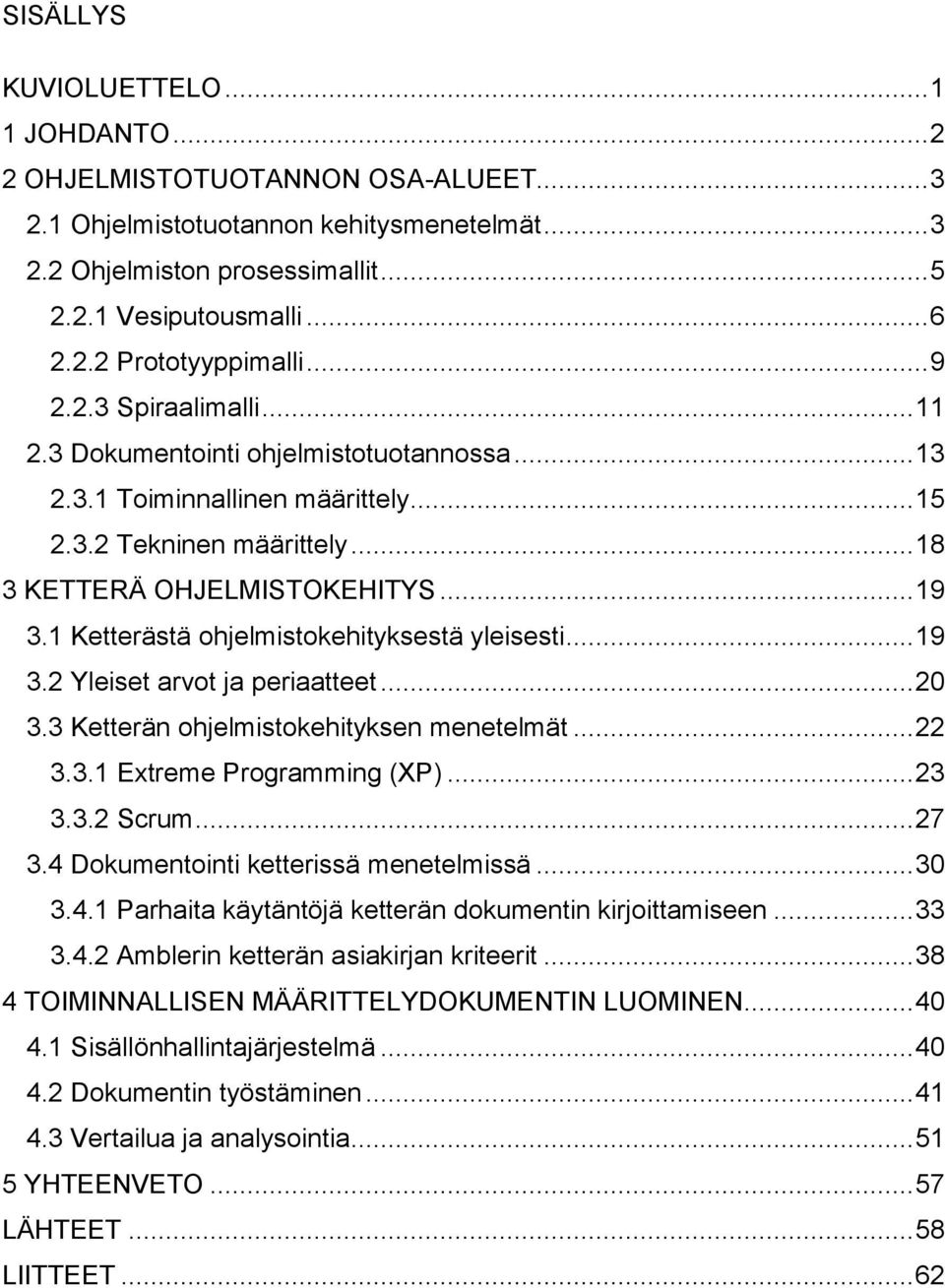 1 Ketterästä ohjelmistokehityksestä yleisesti... 19 3.2 Yleiset arvot ja periaatteet... 20 3.3 Ketterän ohjelmistokehityksen menetelmät... 22 3.3.1 Extreme Programming (XP)... 23 3.3.2 Scrum... 27 3.