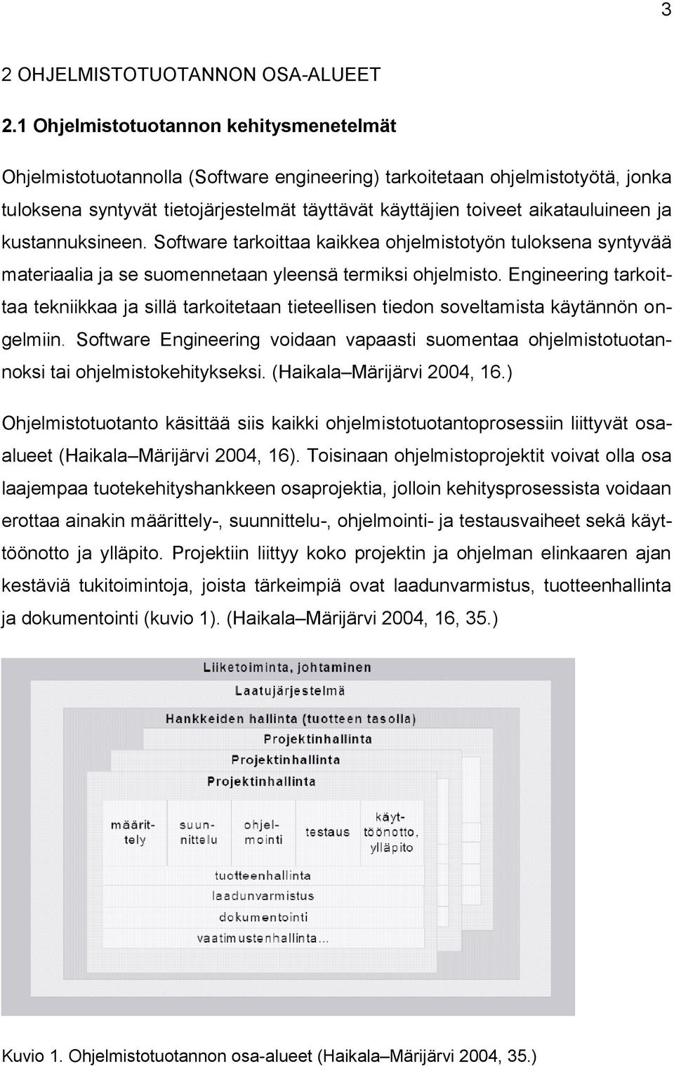 aikatauluineen ja kustannuksineen. Software tarkoittaa kaikkea ohjelmistotyön tuloksena syntyvää materiaalia ja se suomennetaan yleensä termiksi ohjelmisto.