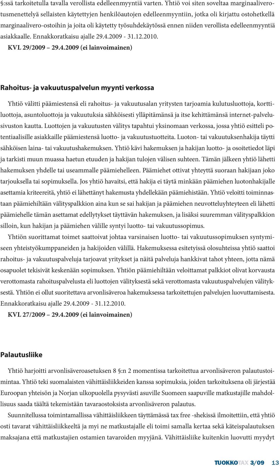 työsuhdekäytössä ennen niiden verollista edelleenmyyntiä asiakkaalle. Ennakkoratkaisu ajalle 29.4.