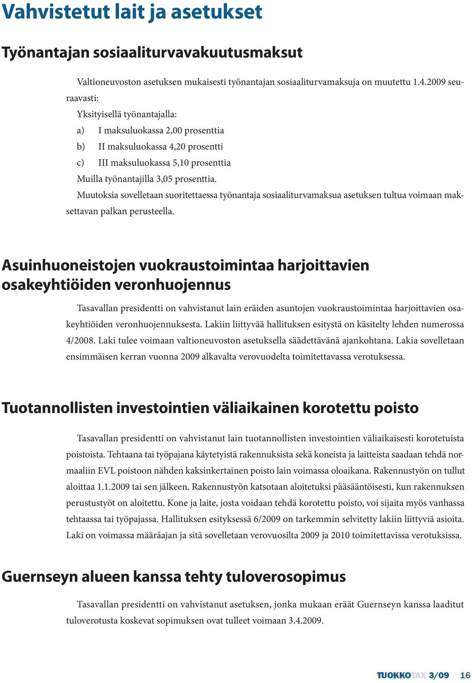 Muutoksia sovelletaan suoritettaessa työnantaja sosiaaliturvamaksua asetuksen tultua voimaan maksettavan palkan perusteella.