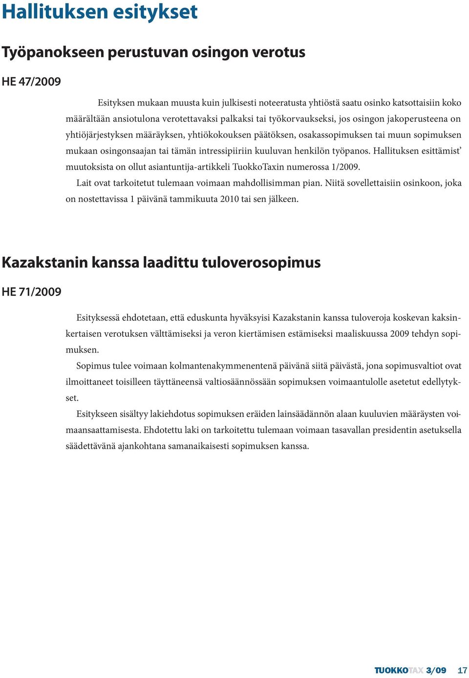 intressipiiriin kuuluvan henkilön työpanos. Hallituksen esittämist muutoksista on ollut asiantuntija-artikkeli TuokkoTaxin numerossa 1/2009. Lait ovat tarkoitetut tulemaan voimaan mahdollisimman pian.