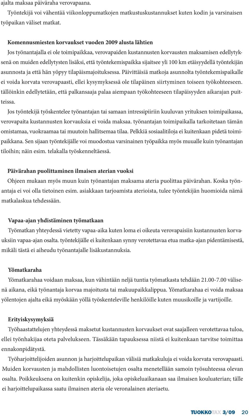 työntekemispaikka sijaitsee yli 100 km etäisyydellä työntekijän asunnosta ja että hän yöpyy tilapäismajoituksessa.