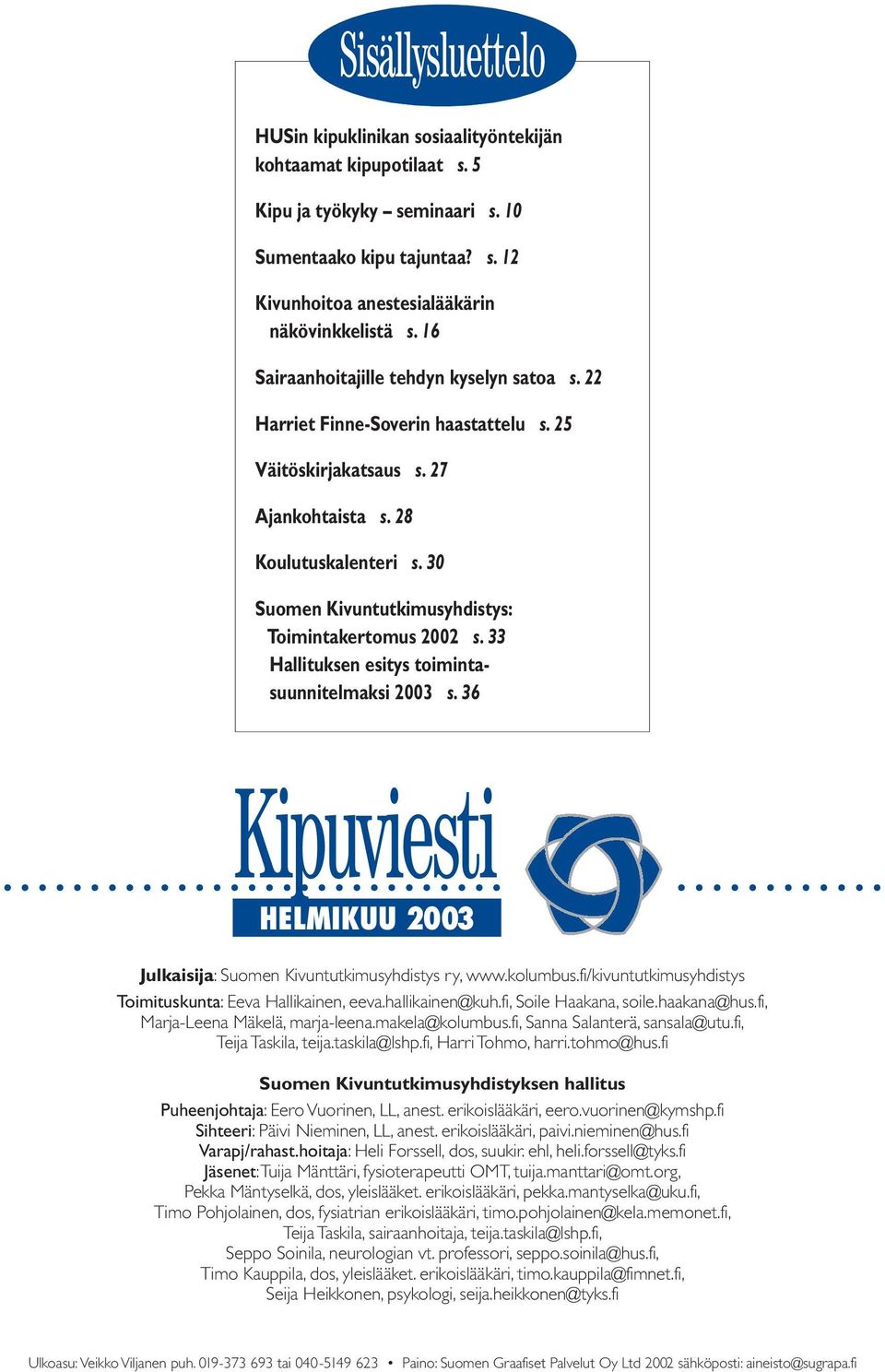 30 Suomen Kivuntutkimusyhdistys: Toimintakertomus 2002 s. 33 Hallituksen esitys toimintasuunnitelmaksi 2003 s. 36 HELMIKUU 2003 Julkaisija: Suomen Kivuntutkimusyhdistys ry, www.kolumbus.