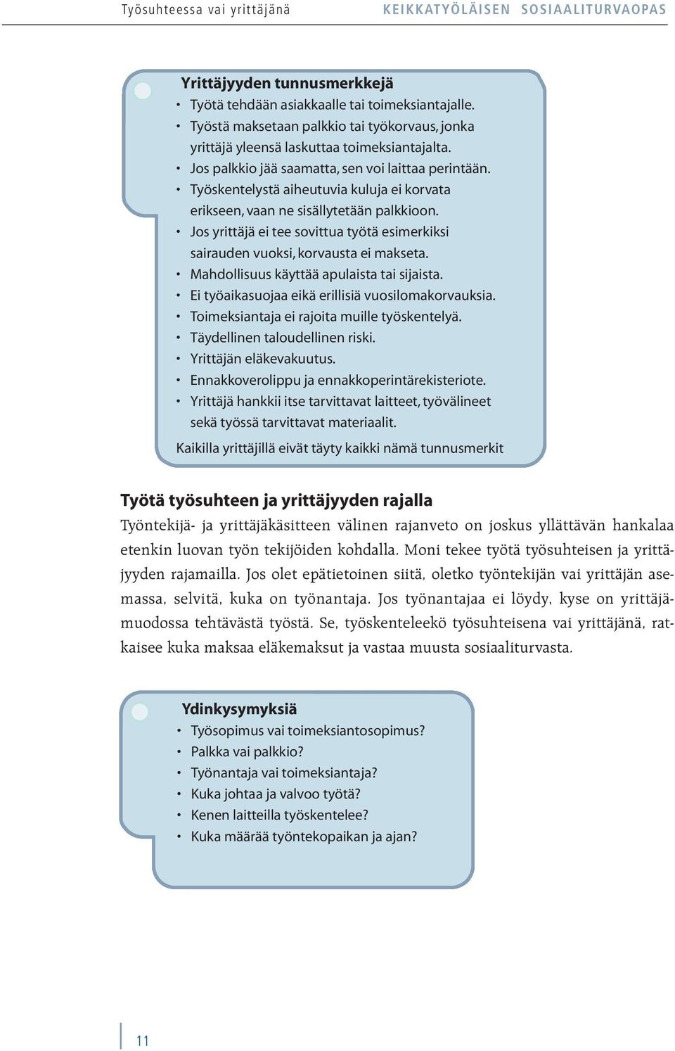 Työskentelystä aiheutuvia kuluja ei korvata erikseen, vaan ne sisällytetään palkkioon. Jos yrittäjä ei tee sovittua työtä esimerkiksi sairauden vuoksi, korvausta ei makseta.