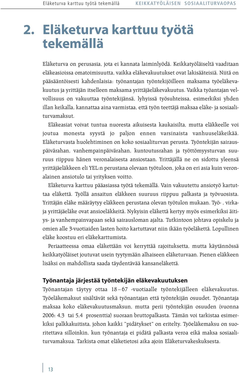 Niitä on pääsääntöisesti kahdenlaisia: työnantajan työntekijöilleen maksama työeläkevakuutus ja yrittäjän itselleen maksama yrittäjäeläkevakuutus.