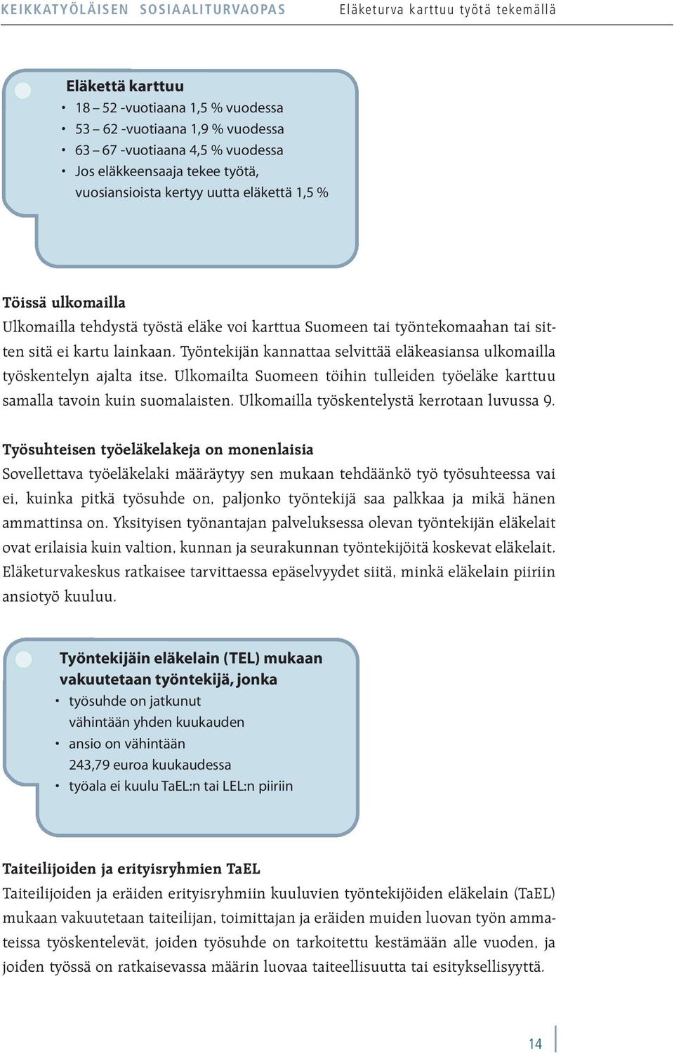 Työntekijän kannattaa selvittää eläkeasiansa ulkomailla työskentelyn ajalta itse. Ulkomailta Suomeen töihin tulleiden työeläke karttuu samalla tavoin kuin suomalaisten.