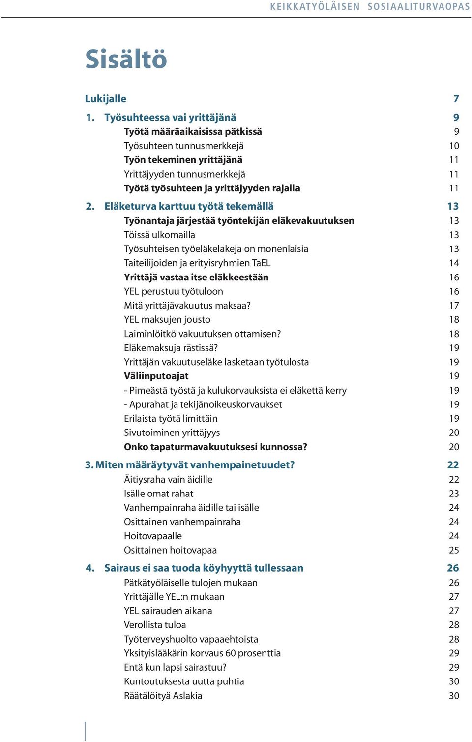 Eläketurva karttuu työtä tekemällä 13 Työnantaja järjestää työntekijän eläkevakuutuksen 13 Töissä ulkomailla 13 Työsuhteisen työeläkelakeja on monenlaisia 13 Taiteilijoiden ja erityisryhmien TaEL 14