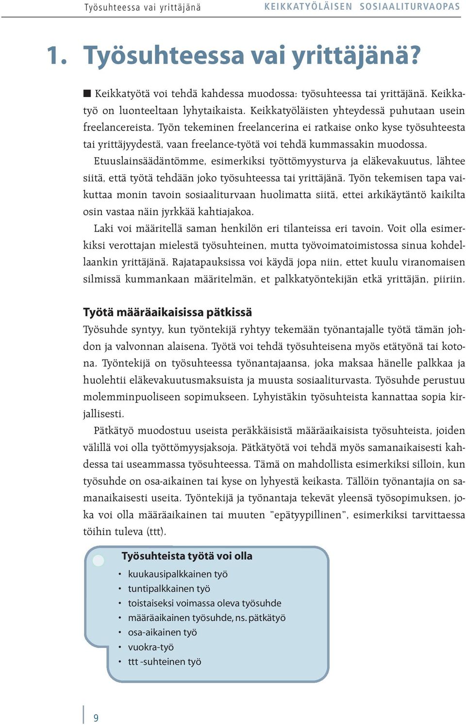 Työn tekeminen freelancerina ei ratkaise onko kyse työsuhteesta tai yrittäjyydestä, vaan freelance-työtä voi tehdä kummassakin muodossa.