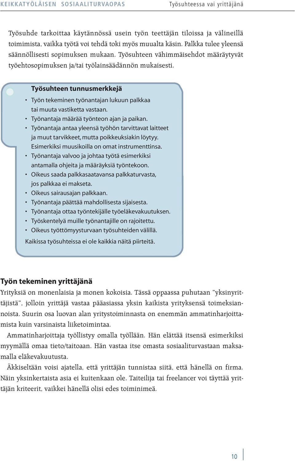 Työsuhteen tunnusmerkkejä Työn tekeminen työnantajan lukuun palkkaa tai muuta vastiketta vastaan. Työnantaja määrää työnteon ajan ja paikan.