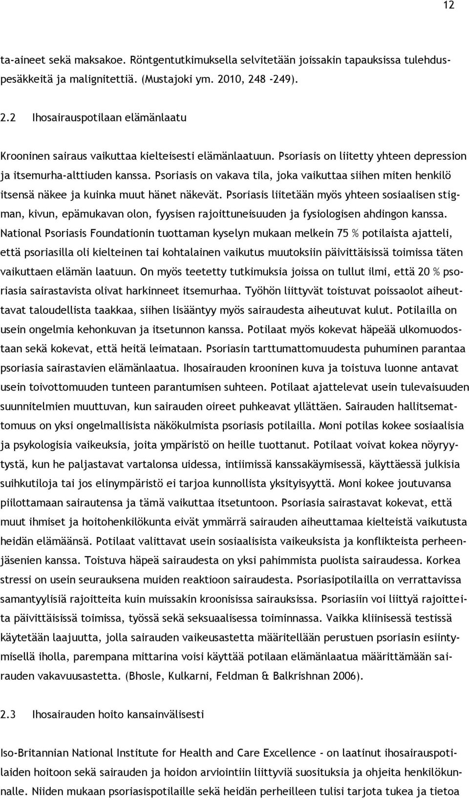 Psoriasis on vakava tila, joka vaikuttaa siihen miten henkilö itsensä näkee ja kuinka muut hänet näkevät.