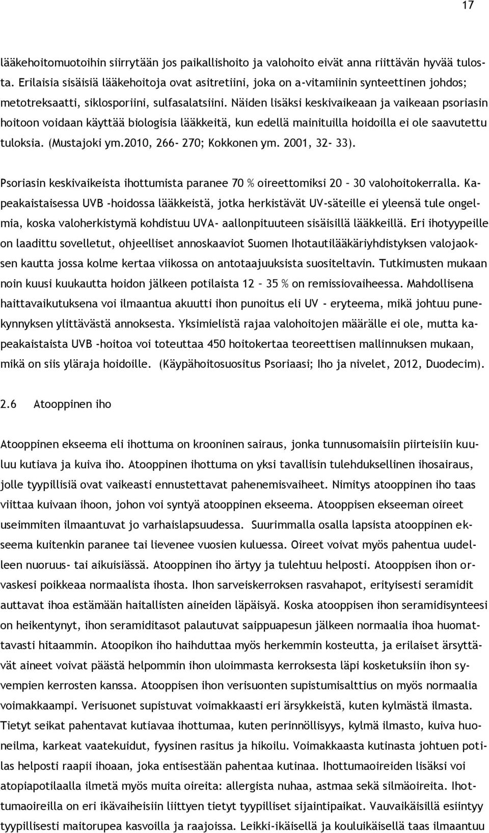 Näiden lisäksi keskivaikeaan ja vaikeaan psoriasin hoitoon voidaan käyttää biologisia lääkkeitä, kun edellä mainituilla hoidoilla ei ole saavutettu tuloksia. (Mustajoki ym.2010, 266-270; Kokkonen ym.