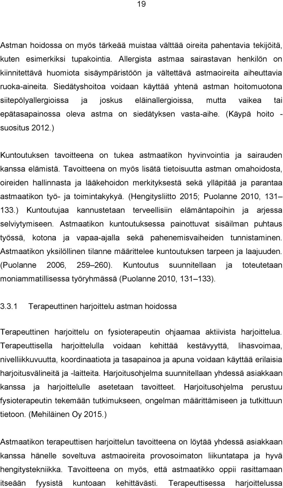 Siedätyshoitoa voidaan käyttää yhtenä astman hoitomuotona siitepölyallergioissa ja joskus eläinallergioissa, mutta vaikea tai epätasapainossa oleva astma on siedätyksen vasta-aihe.