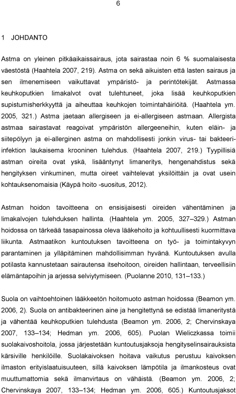 Astmassa keuhkoputkien limakalvot ovat tulehtuneet, joka lisää keuhkoputkien supistumisherkkyyttä ja aiheuttaa keuhkojen toimintahäiriöitä. (Haahtela ym. 2005, 321.