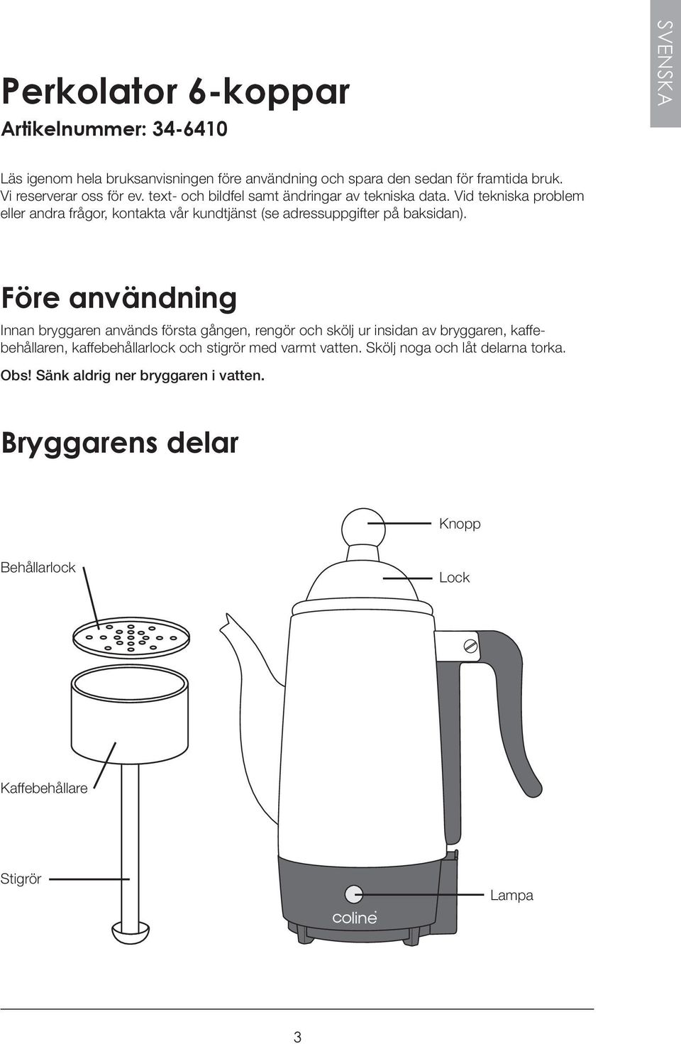 Vid tekniska problem eller andra frågor, kontakta vår kundtjänst (se adressuppgifter på baksidan).