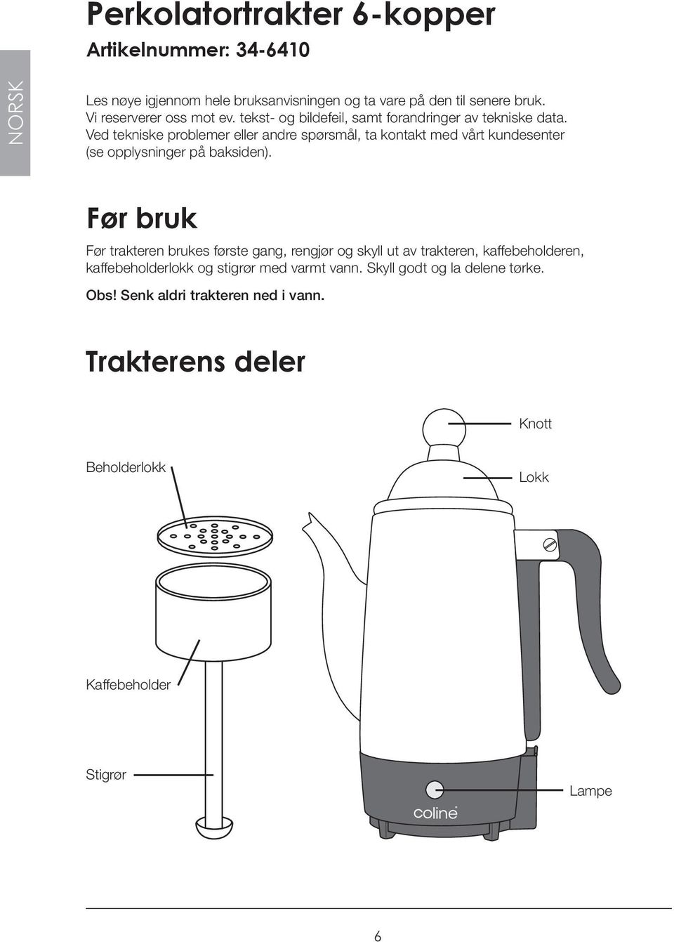 Ved tekniske problemer eller andre spørsmål, ta kontakt med vårt kundesenter (se opplysninger på baksiden).