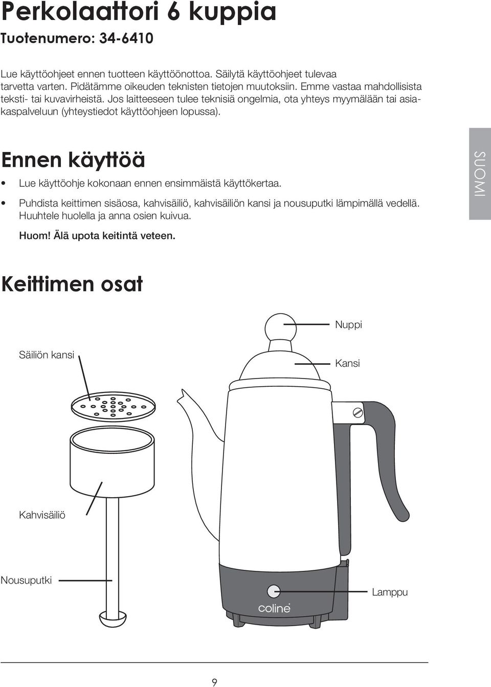 Jos laitteeseen tulee teknisiä ongelmia, ota yhteys myymälään tai asiakaspalveluun (yhteystiedot käyttöohjeen lopussa).