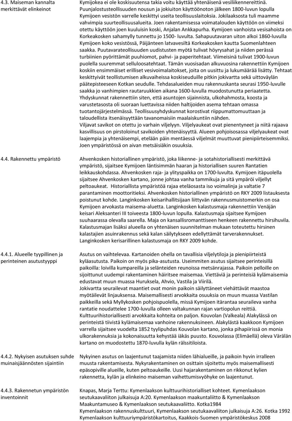 Jokilaaksosta tuli maamme vahvimpia suurteollisuusalueita. Joen rakentamisessa voimatalouden käyttöön on viimeksi otettu käyttöön joen kuuluisin koski, Anjalan Ankkapurha.