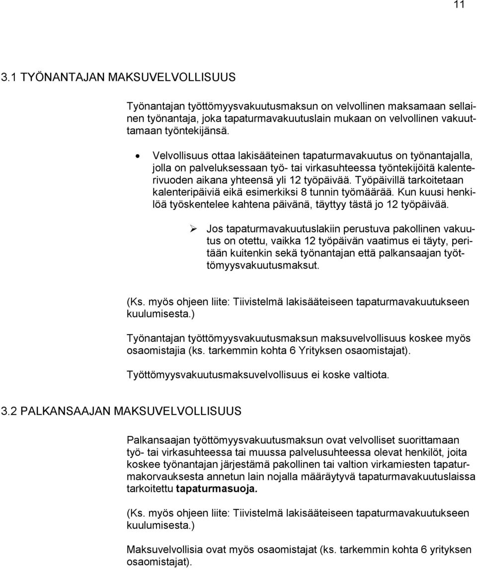 Työpäivillä tarkoitetaan kalenteripäiviä eikä esimerkiksi 8 tunnin työmäärää. Kun kuusi henkilöä työskentelee kahtena päivänä, täyttyy tästä jo 12 työpäivää.