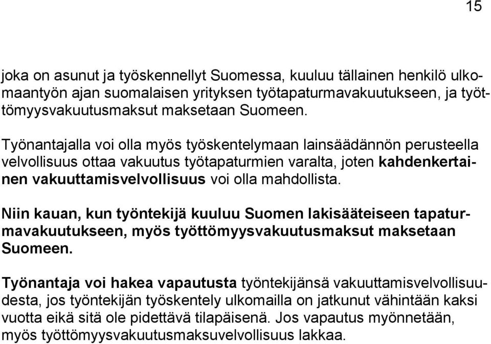 Niin kauan, kun työntekijä kuuluu Suomen lakisääteiseen tapaturmavakuutukseen, myös työttömyysvakuutusmaksut maksetaan Suomeen.