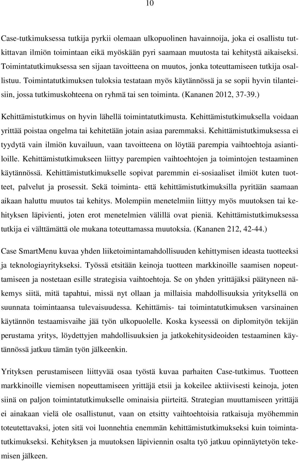 Toimintatutkimuksen tuloksia testataan myös käytännössä ja se sopii hyvin tilanteisiin, jossa tutkimuskohteena on ryhmä tai sen toiminta. (Kananen 2012, 37-39.