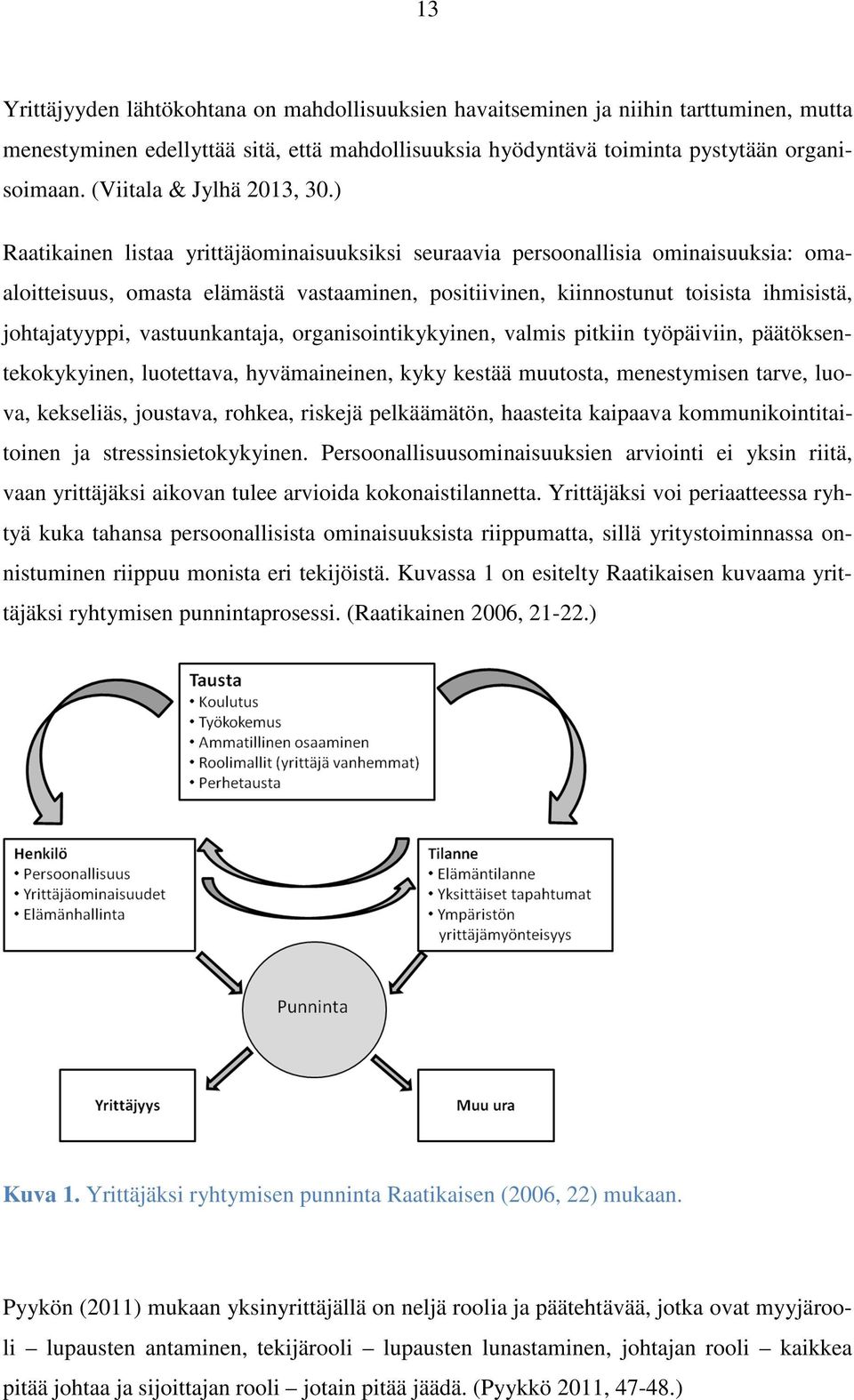 ) Raatikainen listaa yrittäjäominaisuuksiksi seuraavia persoonallisia ominaisuuksia: omaaloitteisuus, omasta elämästä vastaaminen, positiivinen, kiinnostunut toisista ihmisistä, johtajatyyppi,