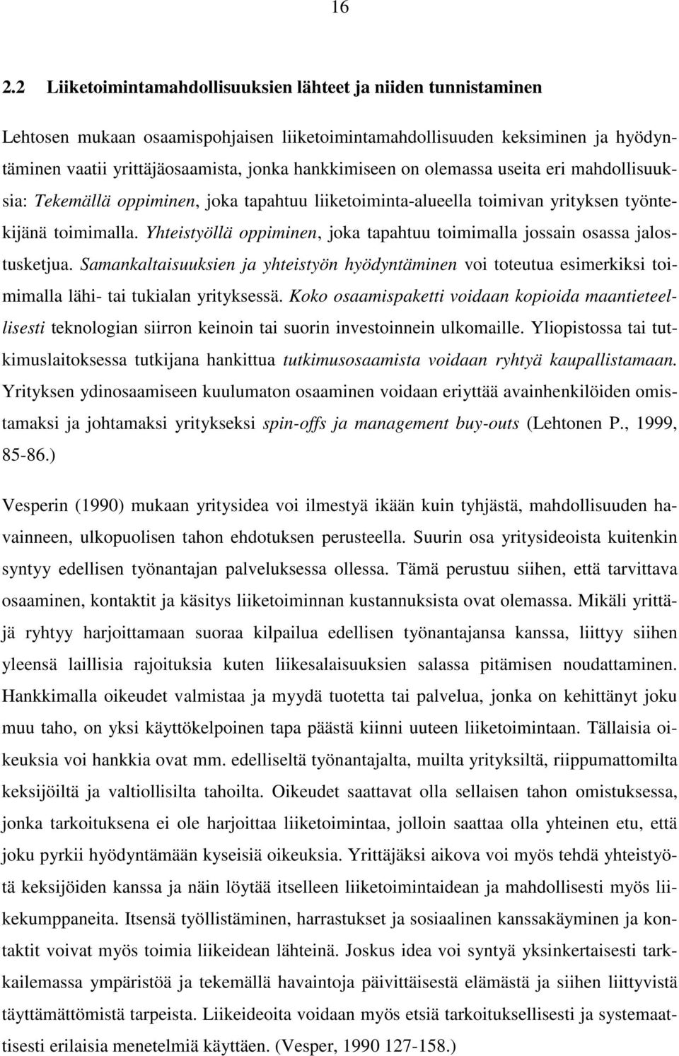 Yhteistyöllä oppiminen, joka tapahtuu toimimalla jossain osassa jalostusketjua. Samankaltaisuuksien ja yhteistyön hyödyntäminen voi toteutua esimerkiksi toimimalla lähi- tai tukialan yrityksessä.