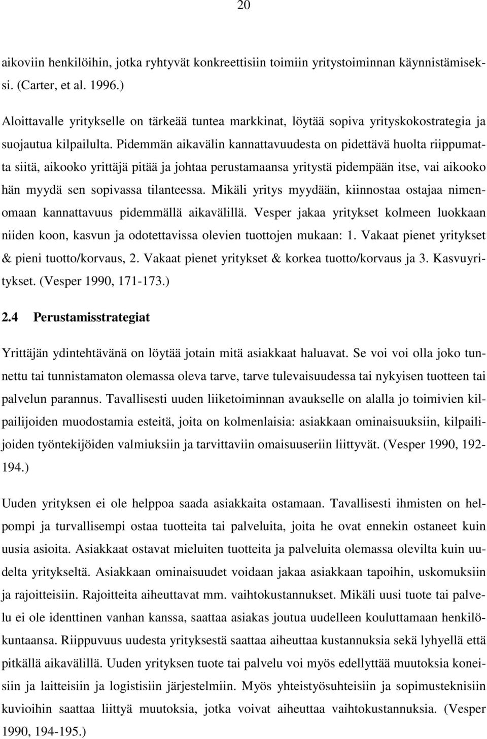 Pidemmän aikavälin kannattavuudesta on pidettävä huolta riippumatta siitä, aikooko yrittäjä pitää ja johtaa perustamaansa yritystä pidempään itse, vai aikooko hän myydä sen sopivassa tilanteessa.