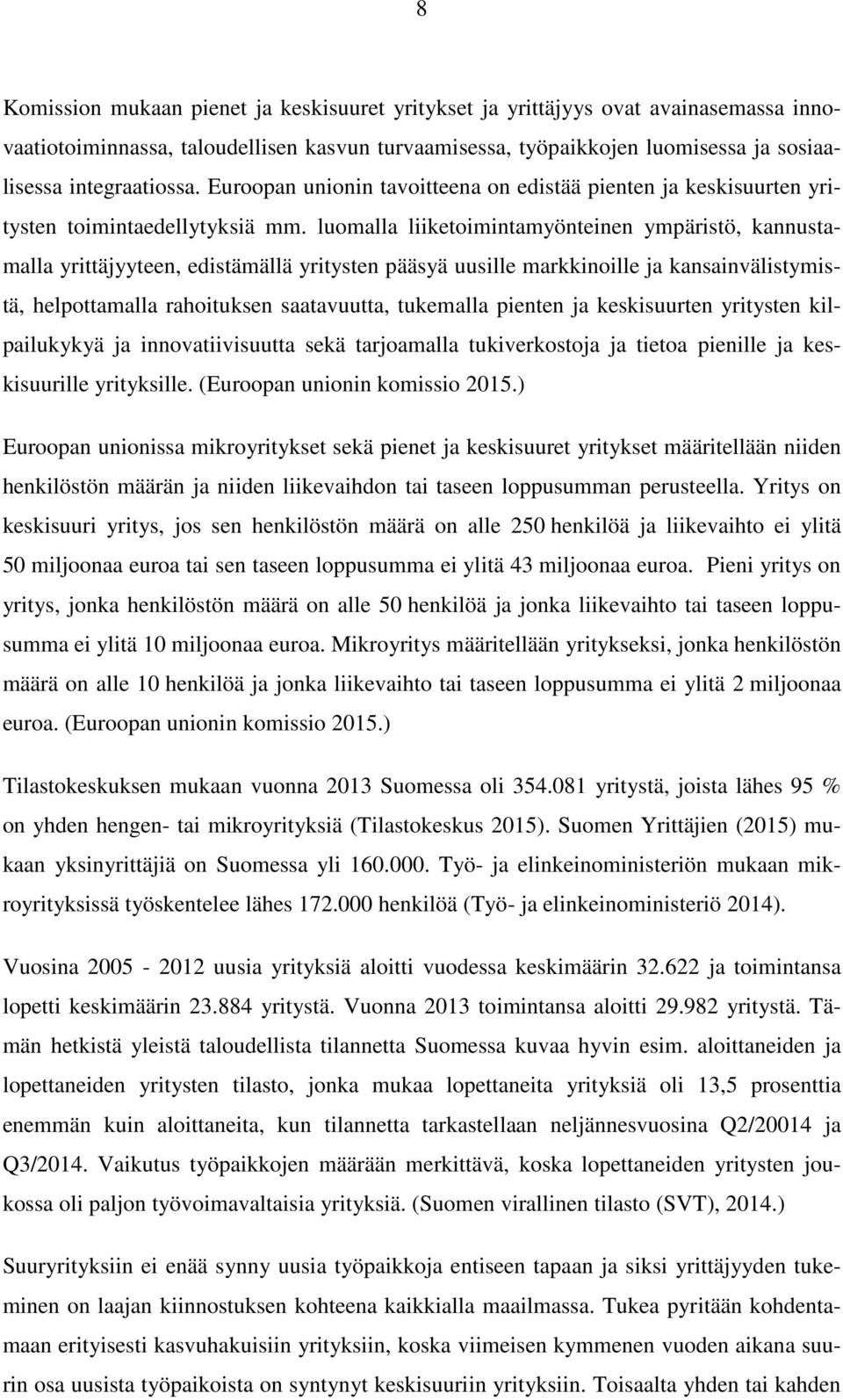 luomalla liiketoimintamyönteinen ympäristö, kannustamalla yrittäjyyteen, edistämällä yritysten pääsyä uusille markkinoille ja kansainvälistymistä, helpottamalla rahoituksen saatavuutta, tukemalla