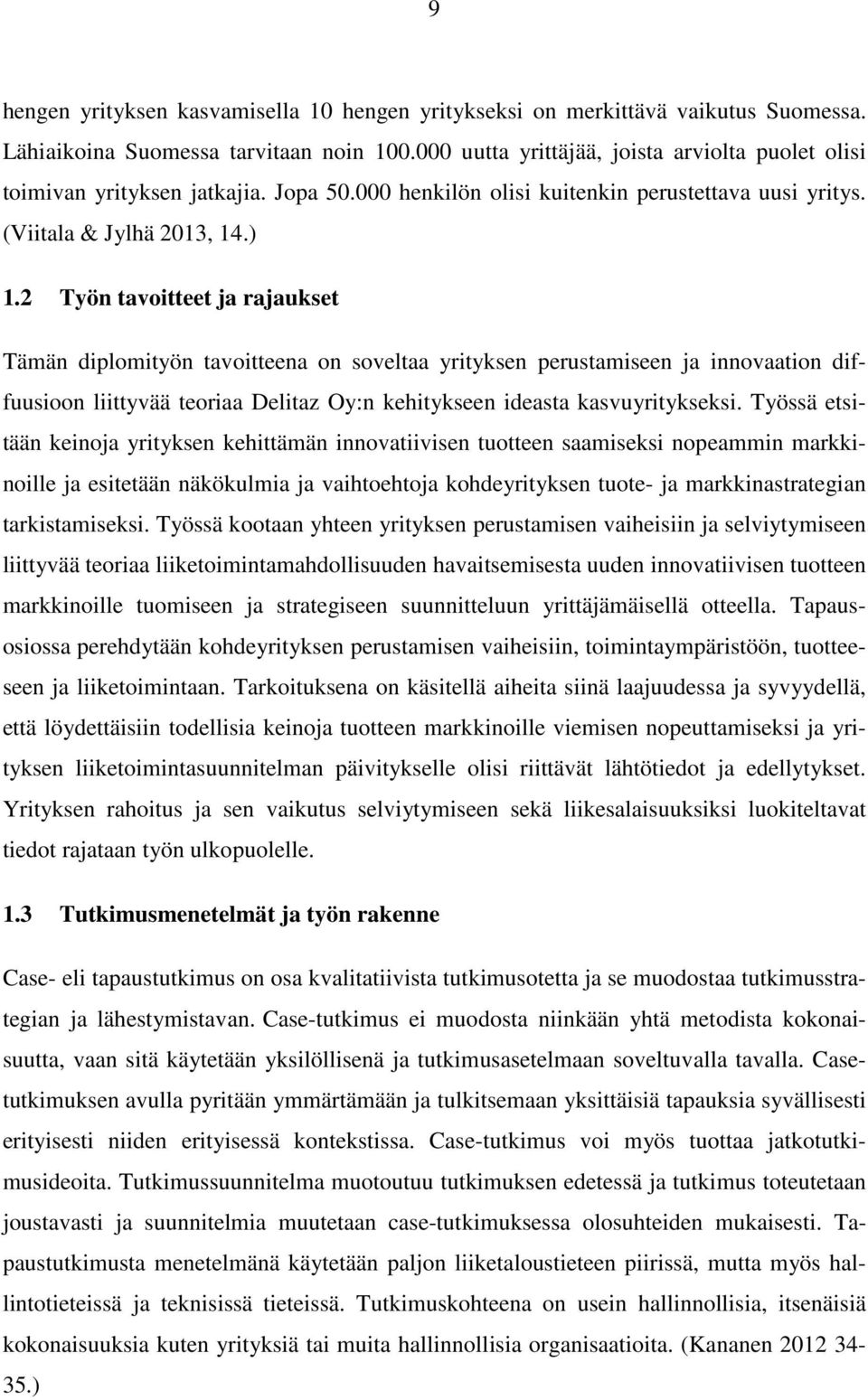 2 Työn tavoitteet ja rajaukset Tämän diplomityön tavoitteena on soveltaa yrityksen perustamiseen ja innovaation diffuusioon liittyvää teoriaa Delitaz Oy:n kehitykseen ideasta kasvuyritykseksi.