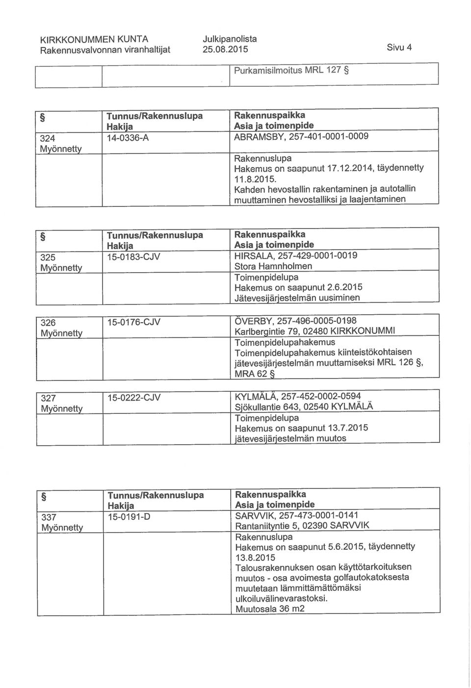 2. 6. 2015 Jätevesijärjestelmän uusiminen 15-0176-CJV ÖVERBY, 257-496-0005-0198 Karlbergintie 79, 02480 KIRKKONUMMI hakemus hakemus kiinteistökohtaisen jätevesijärjestelmän muuttamiseksi MRL 126,