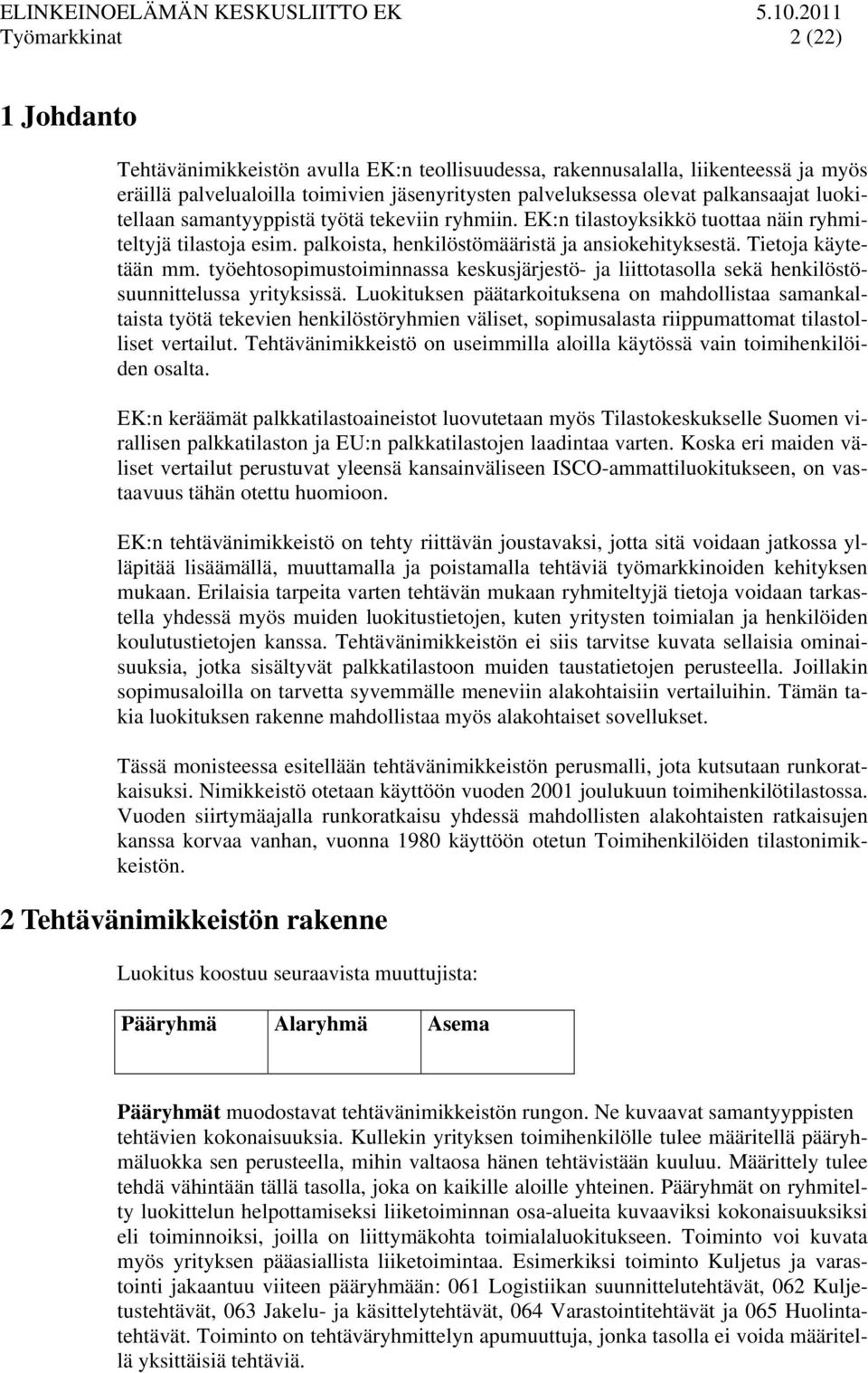 työehtosopimustoiminnassa keskusjärjestö- ja liittotasolla sekä henkilöstösuunnittelussa yrityksissä.