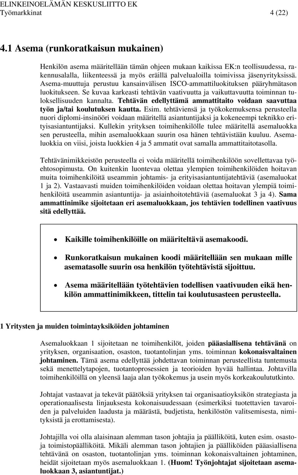 Asema-muuttuja perustuu kansainvälisen ISCO-ammattiluokituksen pääryhmätason luokitukseen. Se kuvaa karkeasti tehtävän vaativuutta ja vaikuttavuutta toiminnan tuloksellisuuden kannalta.