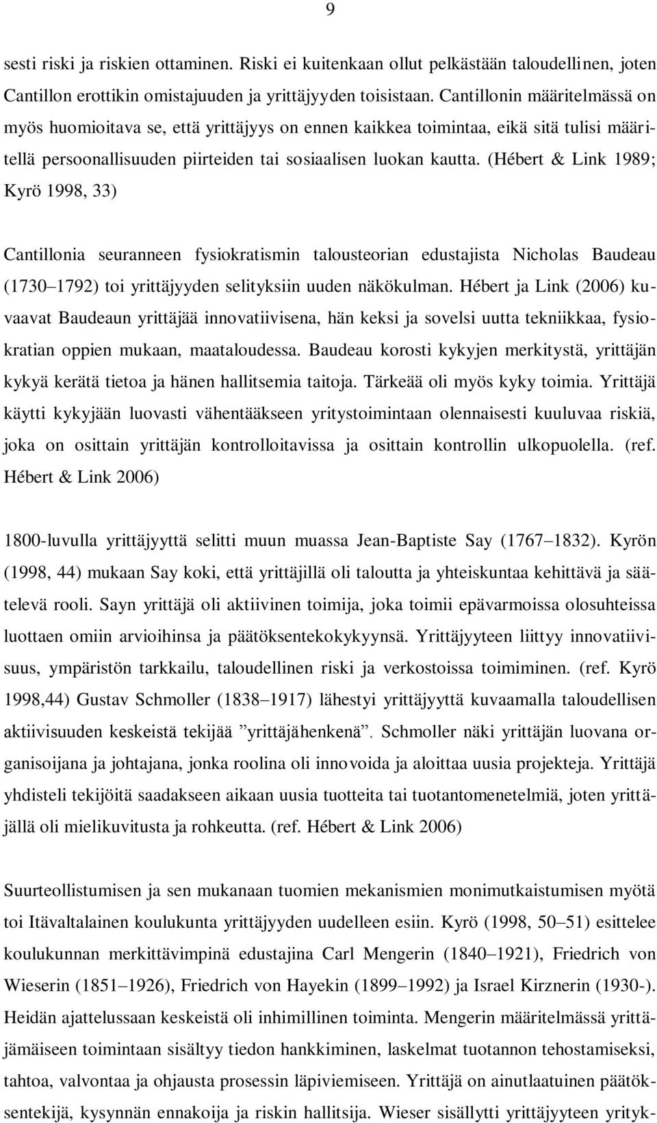 (Hébert & Link 1989; Kyrö 1998, 33) Cantillonia seuranneen fysiokratismin talousteorian edustajista Nicholas Baudeau (1730 1792) toi yrittäjyyden selityksiin uuden näkökulman.