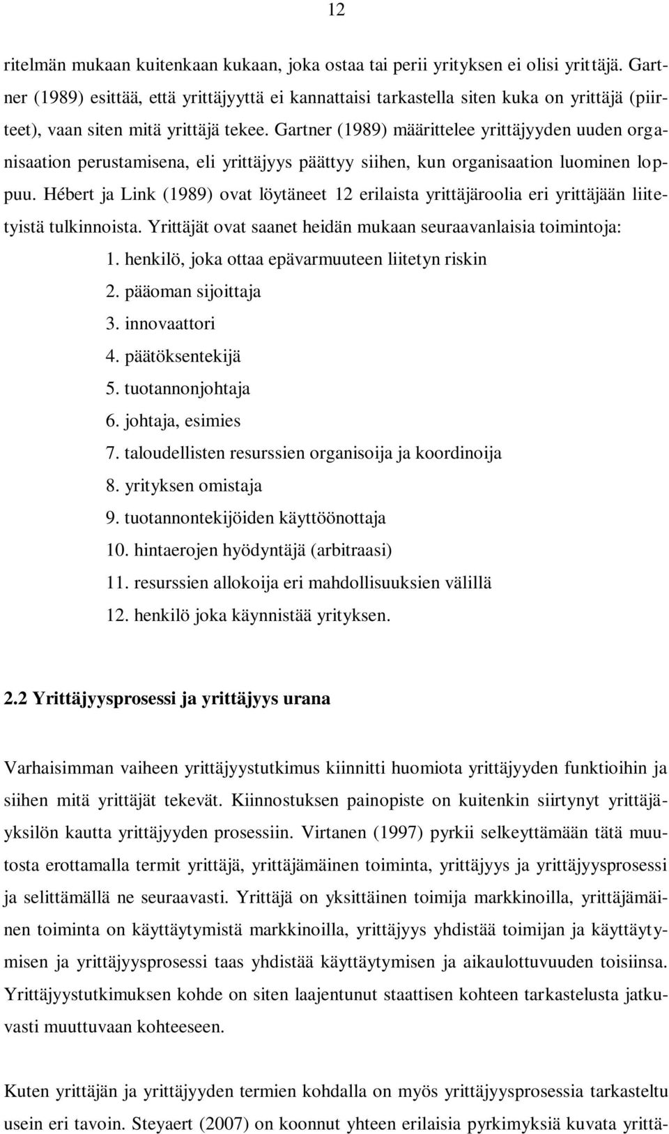 Gartner (1989) määrittelee yrittäjyyden uuden organisaation perustamisena, eli yrittäjyys päättyy siihen, kun organisaation luominen loppuu.