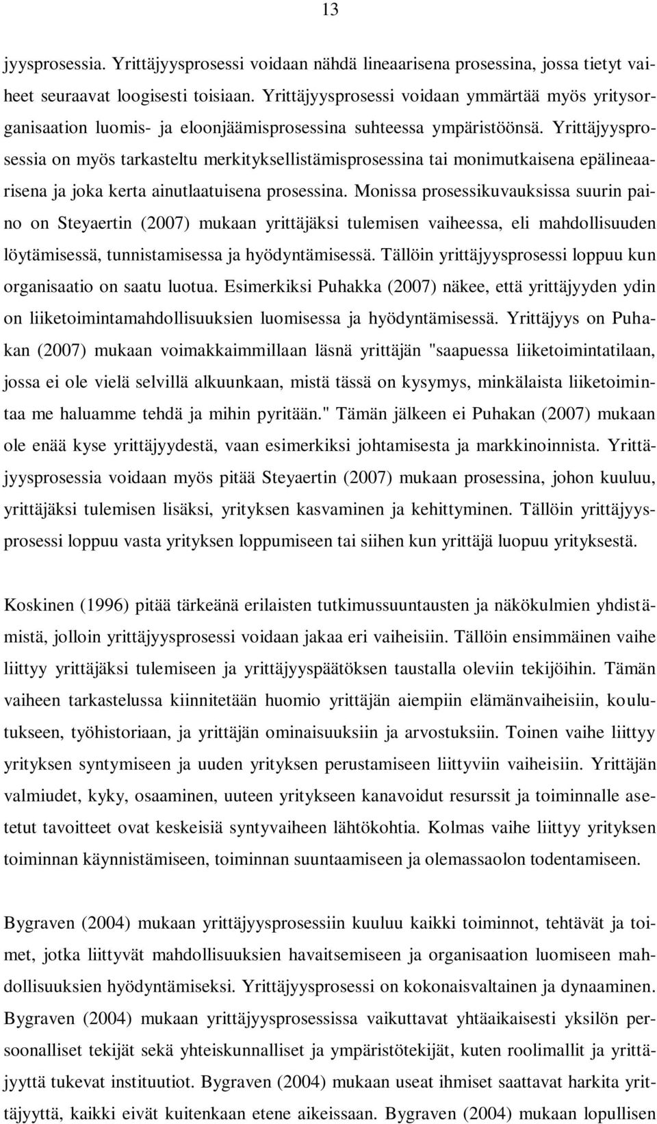 Yrittäjyysprosessia on myös tarkasteltu merkityksellistämisprosessina tai monimutkaisena epälineaarisena ja joka kerta ainutlaatuisena prosessina.