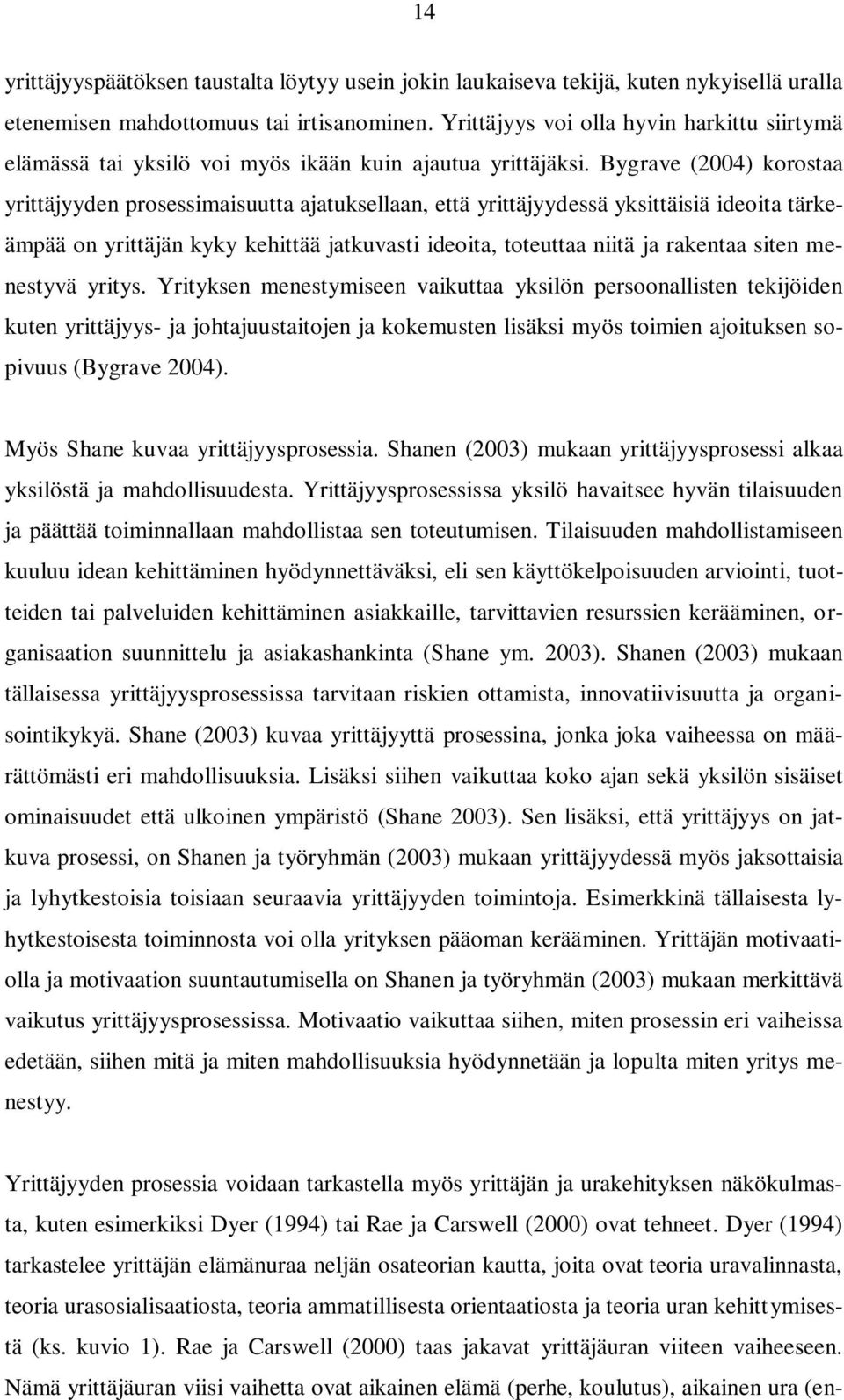 Bygrave (2004) korostaa yrittäjyyden prosessimaisuutta ajatuksellaan, että yrittäjyydessä yksittäisiä ideoita tärkeämpää on yrittäjän kyky kehittää jatkuvasti ideoita, toteuttaa niitä ja rakentaa