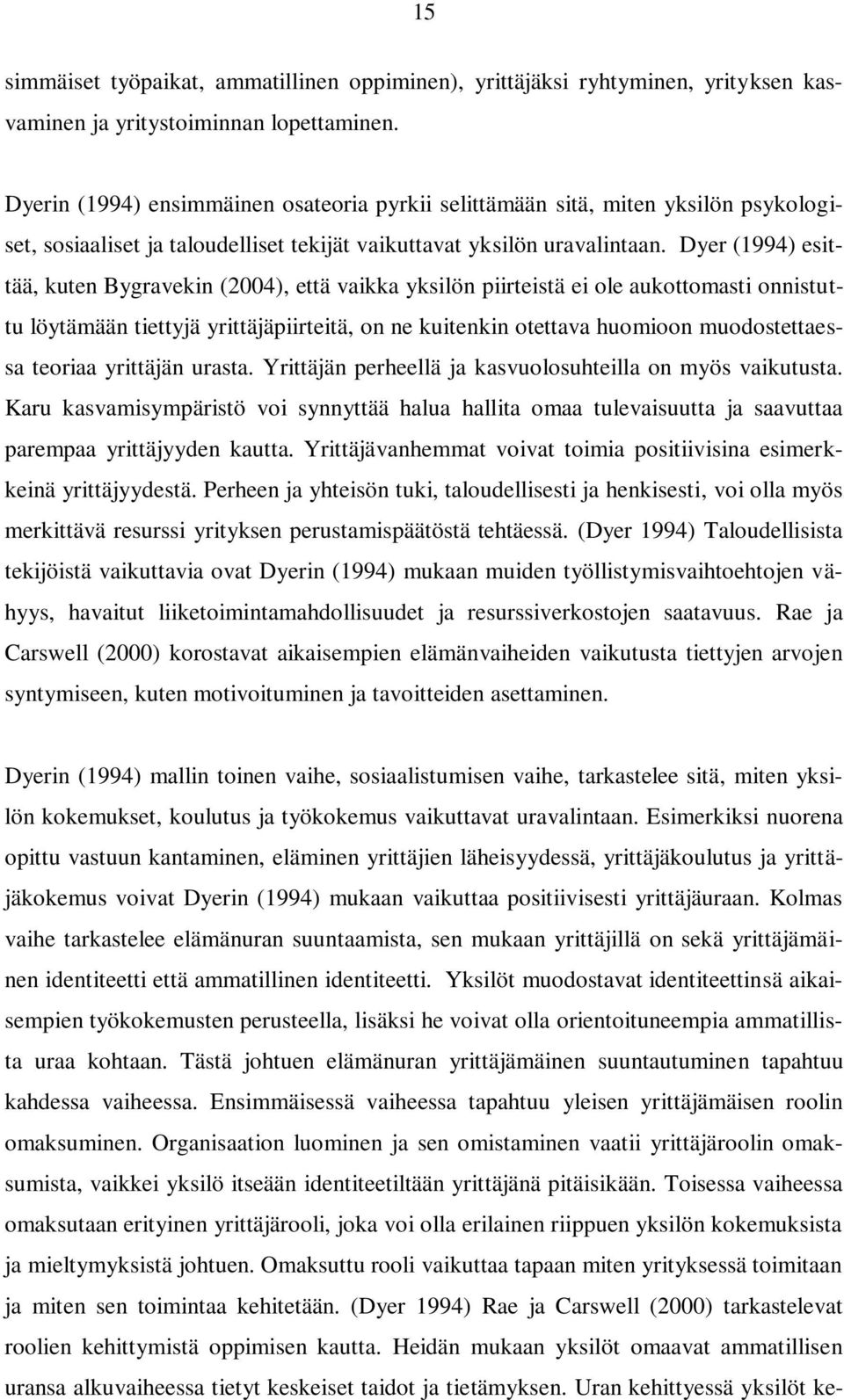 Dyer (1994) esittää, kuten Bygravekin (2004), että vaikka yksilön piirteistä ei ole aukottomasti onnistuttu löytämään tiettyjä yrittäjäpiirteitä, on ne kuitenkin otettava huomioon muodostettaessa