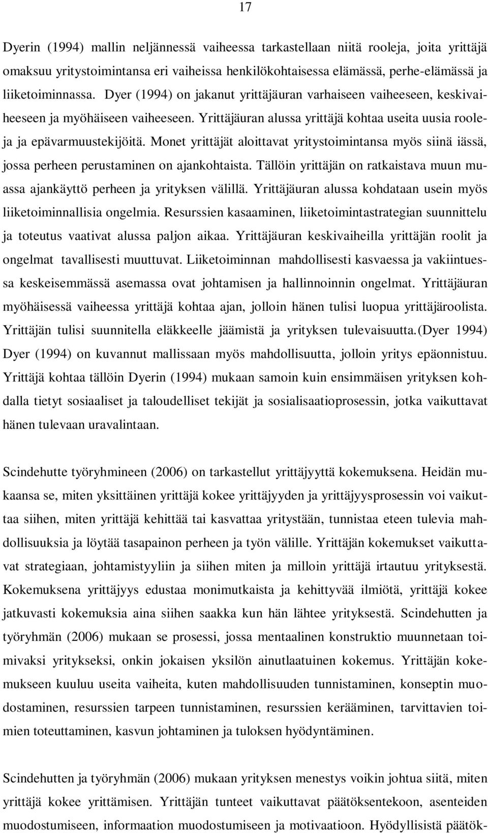 Monet yrittäjät aloittavat yritystoimintansa myös siinä iässä, jossa perheen perustaminen on ajankohtaista. Tällöin yrittäjän on ratkaistava muun muassa ajankäyttö perheen ja yrityksen välillä.