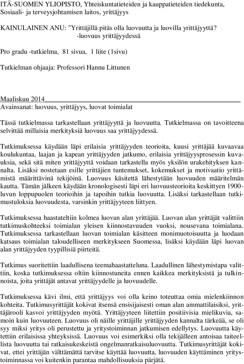 tutkielmassa tarkastellaan yrittäjyyttä ja luovuutta. Tutkielmassa on tavoitteena selvittää millaisia merkityksiä luovuus saa yrittäjyydessä.