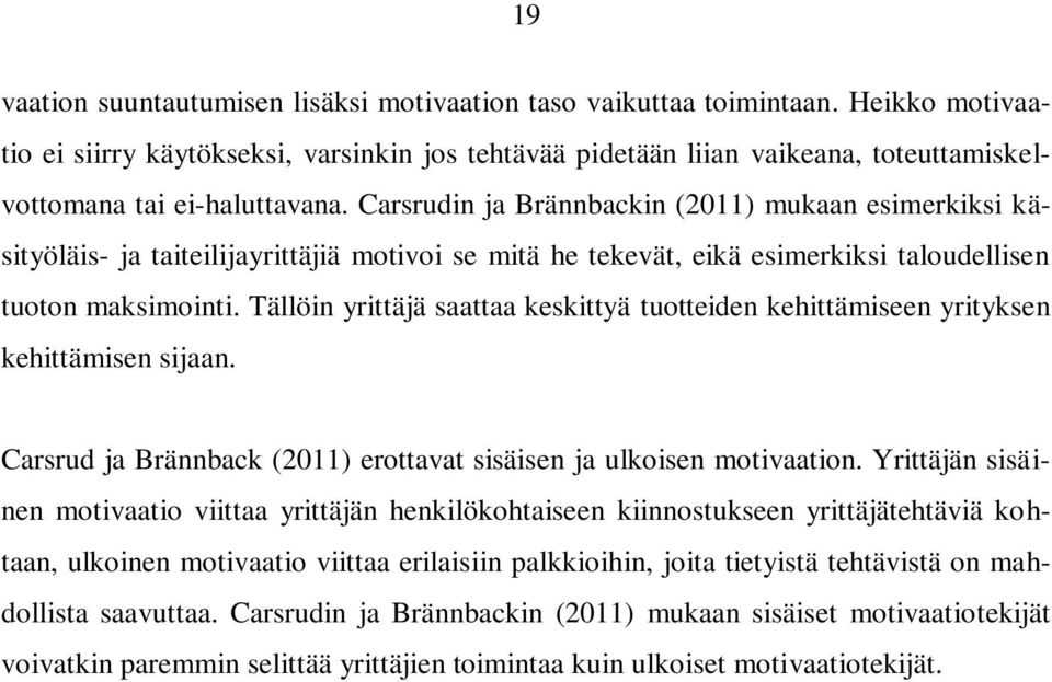 Carsrudin ja Brännbackin (2011) mukaan esimerkiksi käsityöläis- ja taiteilijayrittäjiä motivoi se mitä he tekevät, eikä esimerkiksi taloudellisen tuoton maksimointi.